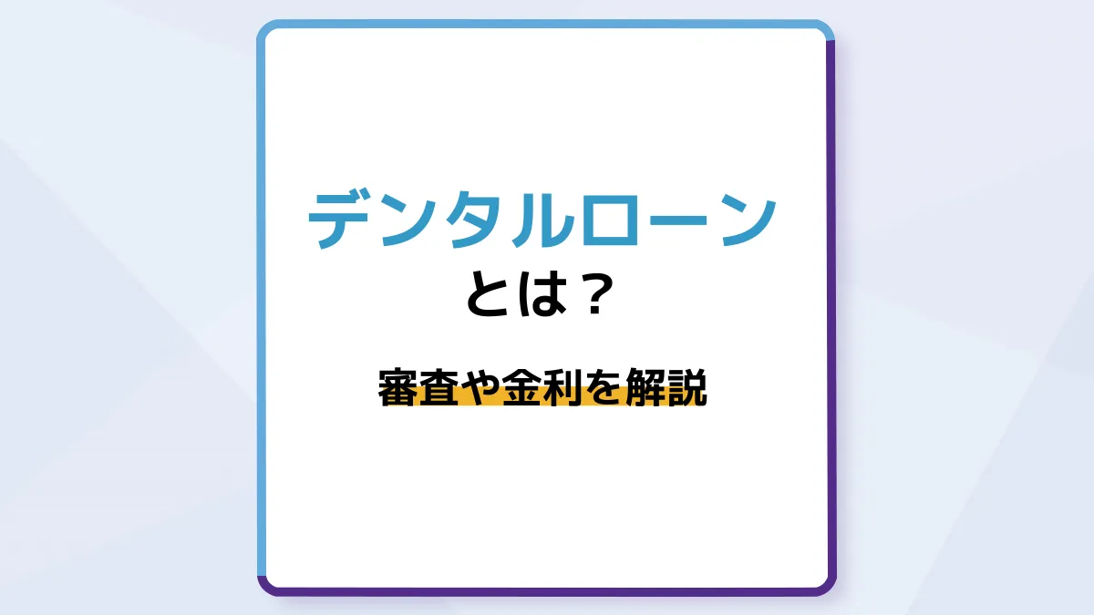 歯科治療で使えるデンタルローンとは?利用に知っておきたい審査や金利を解説