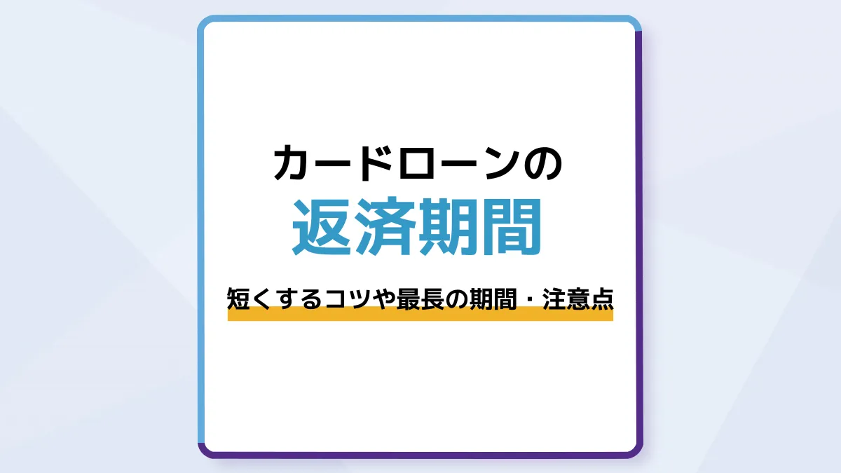 カードローンの返済期間はどのくらい?短くするコツや最長の期間・注意点を解説