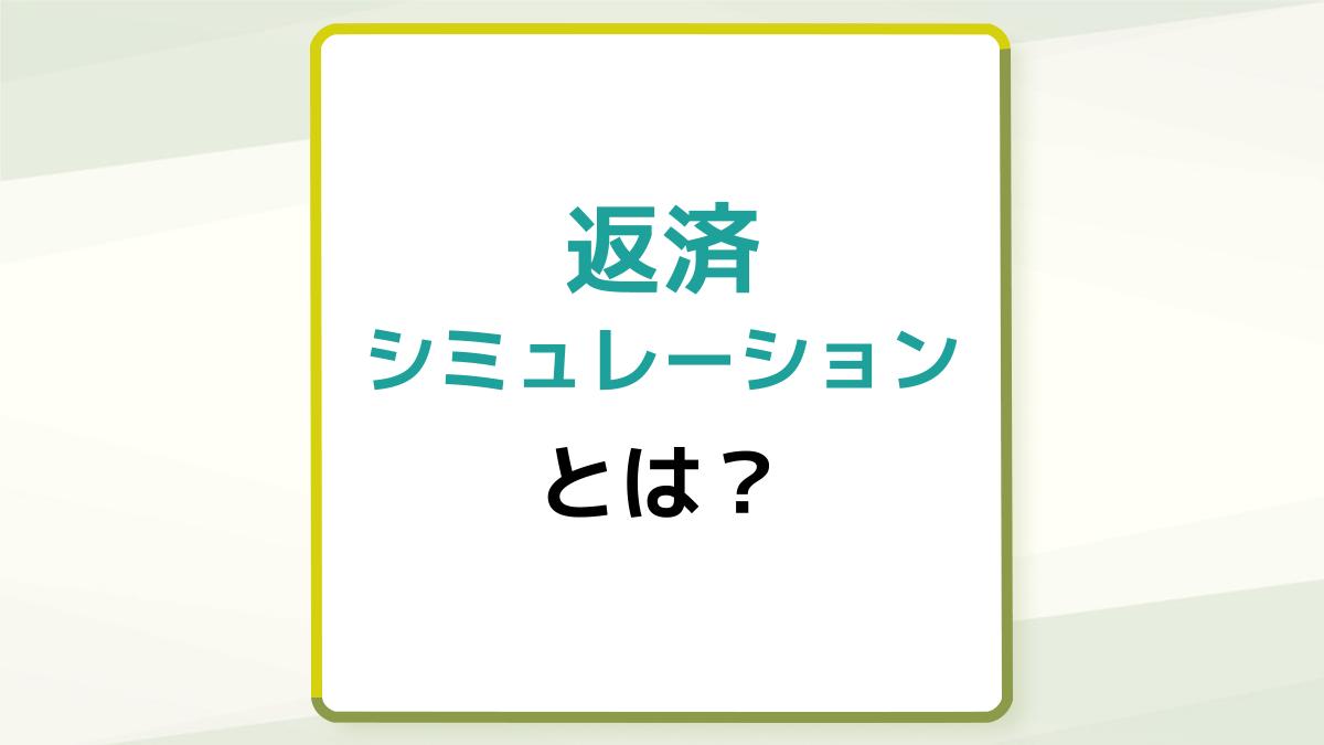 返済シミュレーションとは?メリットやポイントについて解説!