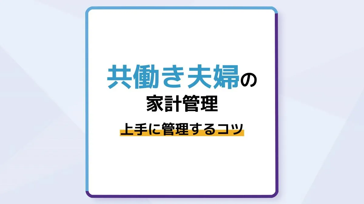 共働き夫婦の家計管理方法5パターン|口座の分け方・上手に管理するコツを紹介