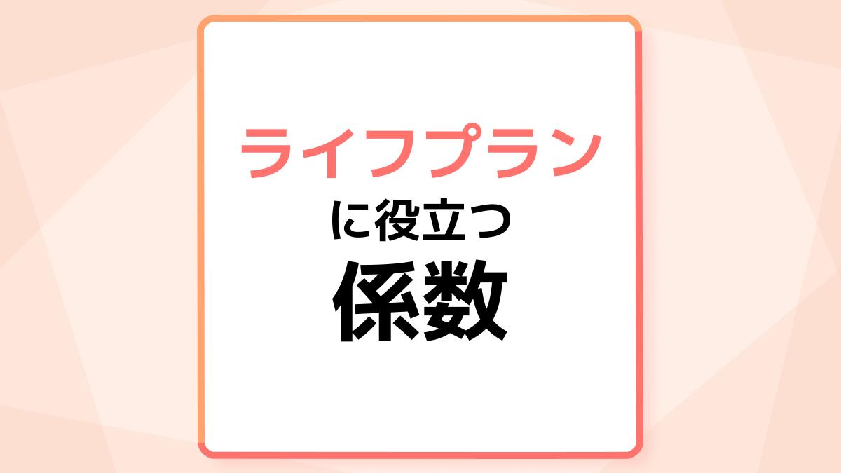 こんな風に使う!ライフプランに役立つ係数