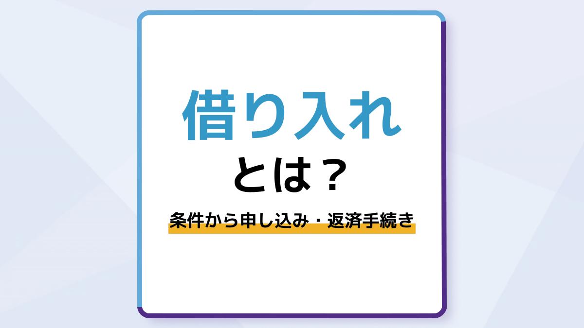 借り入れとは?借り入れの条件から、申し込みや返済の手続きまでを解説!