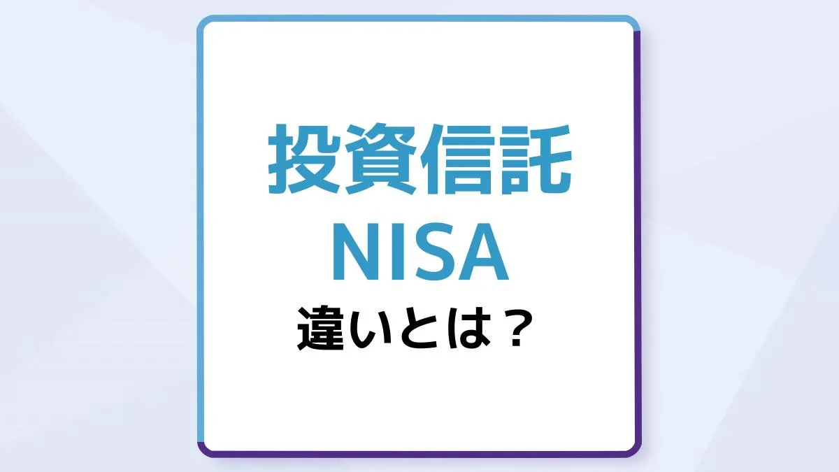 投資信託とNISAの違いをわかりやすく解説|各口座のメリット・デメリットと始め方