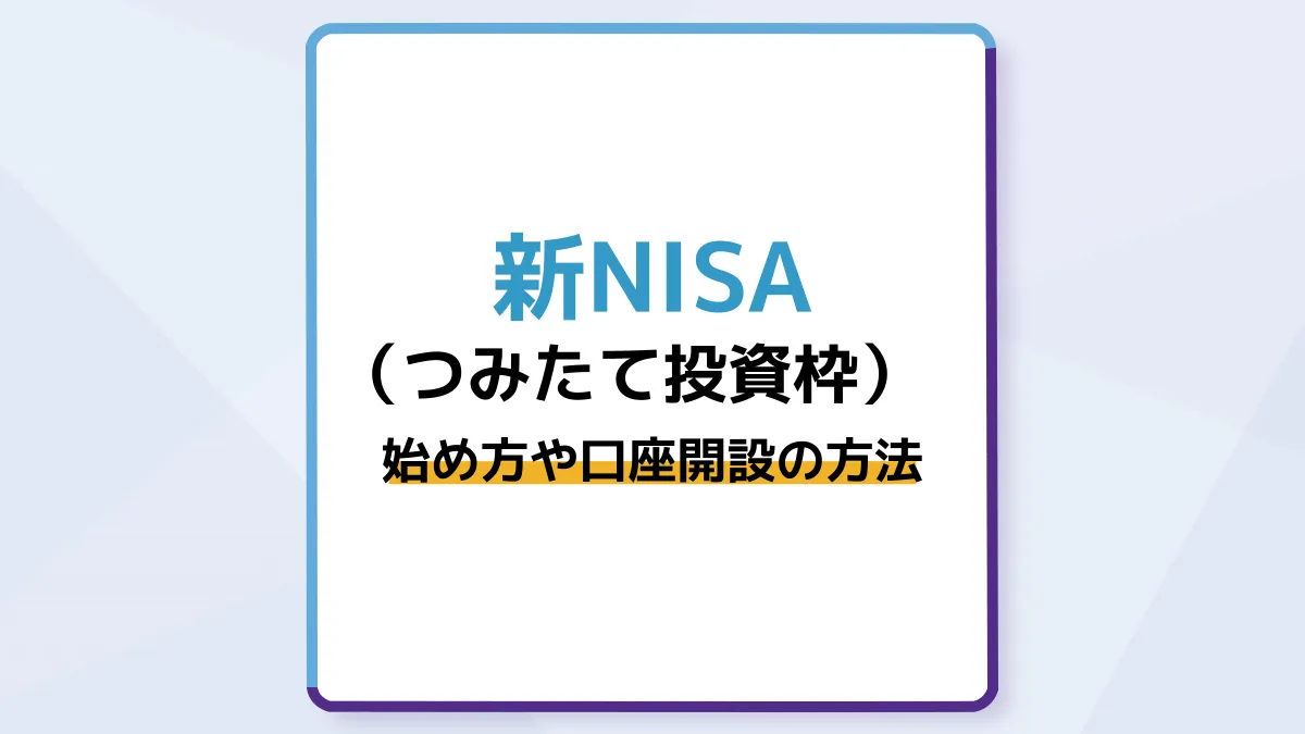 新NISA(つみたて投資枠)の始め方、口座開設方法を初心者向けにわかりすく解説